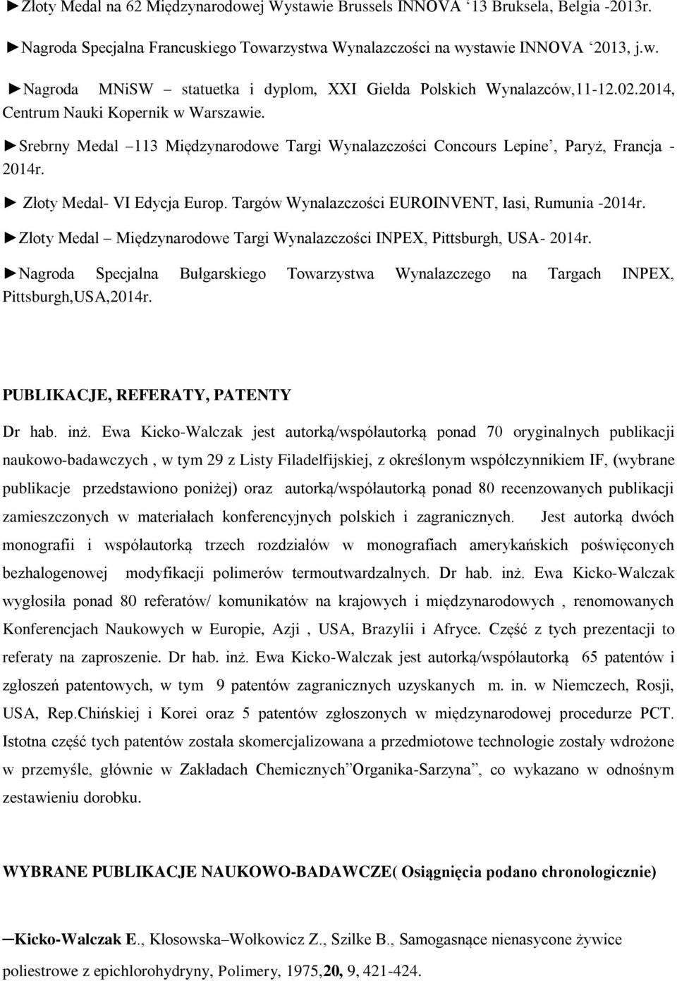 Targów Wynalazczości EUROINVENT, Iasi, Rumunia -2014r. Złoty Medal Międzynarodowe Targi Wynalazczości INPEX, Pittsburgh, USA- 2014r.