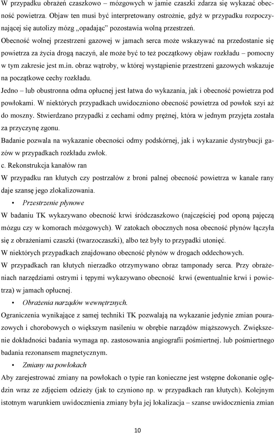 Obecność wolnej przestrzeni gazowej w jamach serca może wskazywać na przedostanie się powietrza za życia drogą naczyń, ale może być to też początkowy objaw rozkładu pomocny w tym zakresie jest m.in.