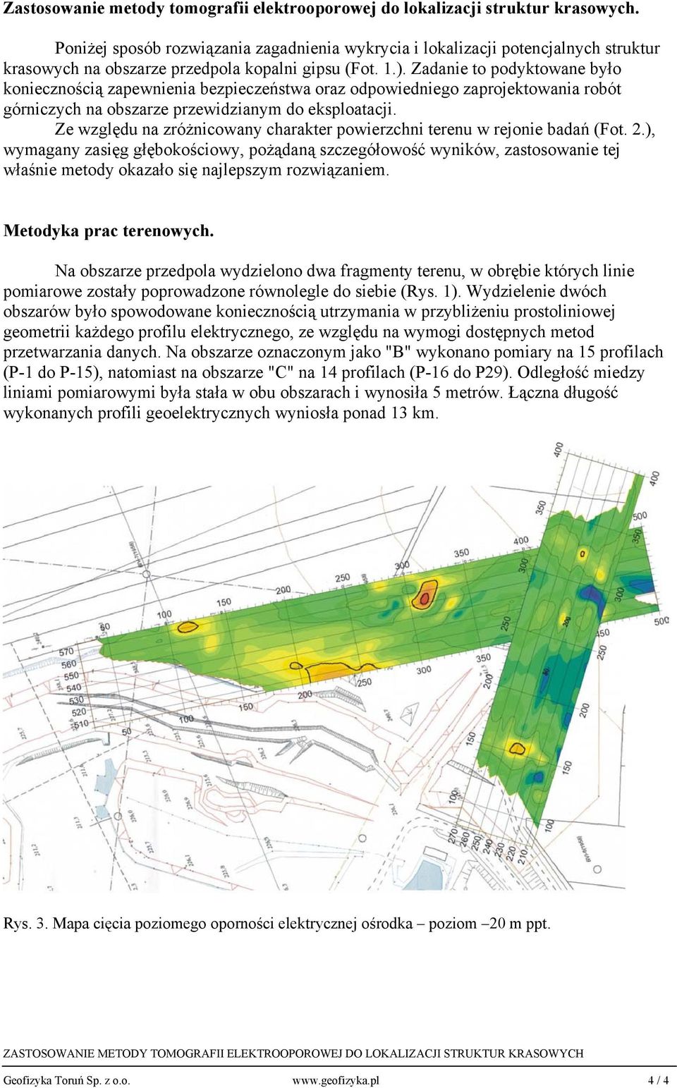 Zadanie to podyktowane było koniecznością zapewnienia bezpieczeństwa oraz odpowiedniego zaprojektowania robót górniczych na obszarze przewidzianym do eksploatacji.