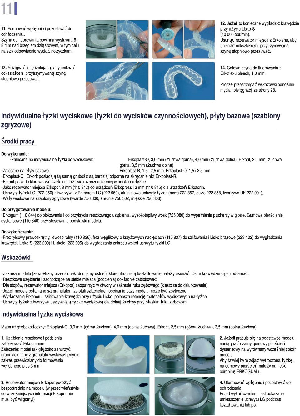 uniknąć odkształce ń przytrzymywaną szynę stopniowo przesuwa ć 14 Gotowa szyna do fluorowania z Erkoflexu bleach, 1,0 mm Proszę przestrzegać wskazówki odnośnie mycia i pielęgnacji ze strony 28