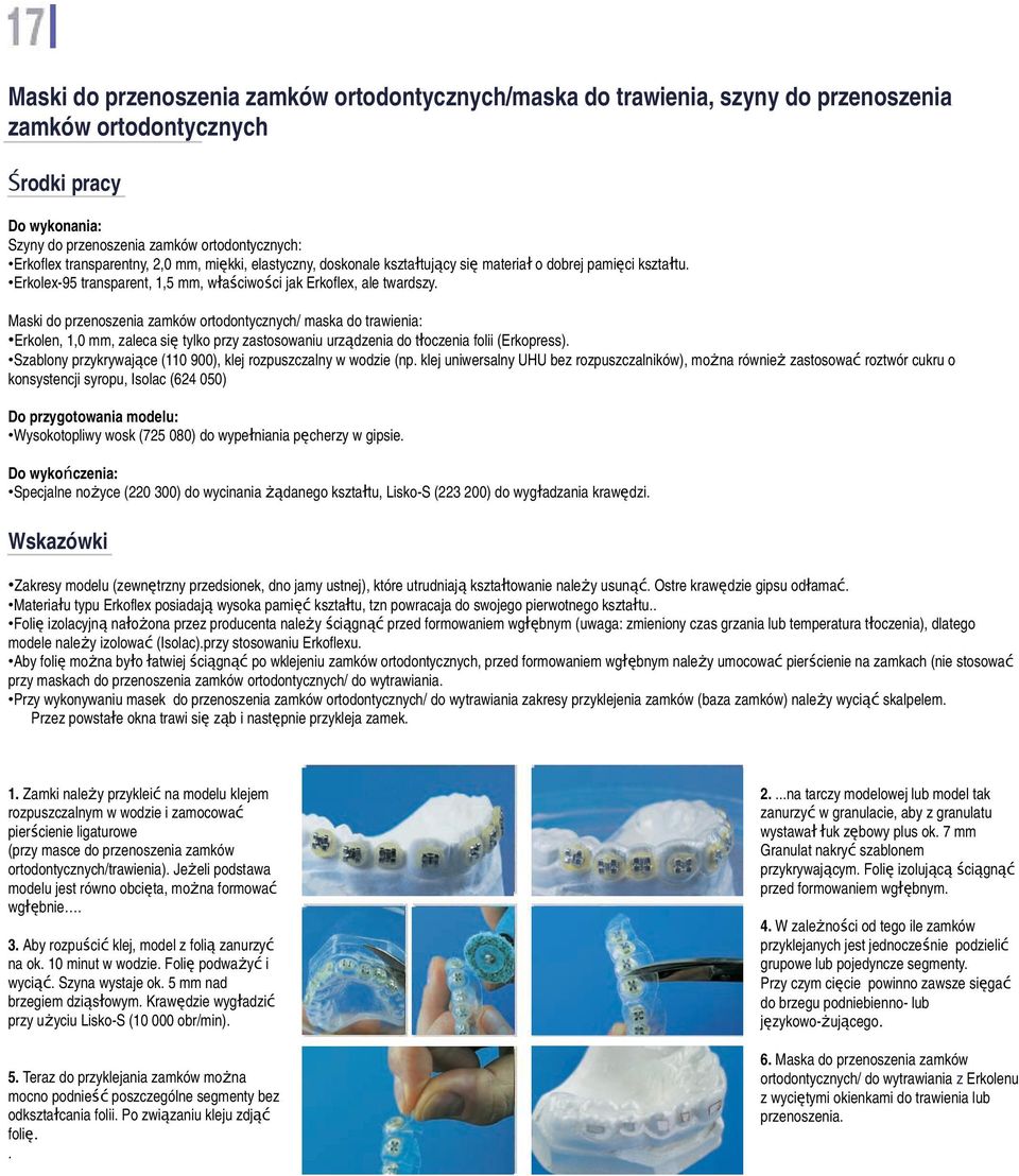 trawienia: Erkolen, 1,0 mm, zaleca się tylko przy zastosowaniu urządzenia do tł oczenia folii (Erkopress) Szablony przykrywające (110 900), klej rozpuszczalny w wodzie (np klej uniwersalny UHU bez