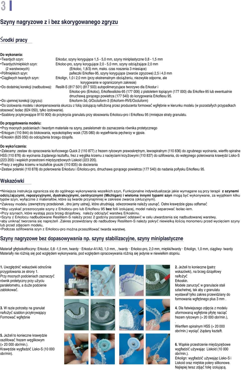 twardych szyn: Erkolign, 1,0 i 2,0 mm (przy ekstremalnym obciążeniu, niezwykle odporne, ale korygowanie w ograniczonym zakresie) Do dodatniej korekcji (nadbudowa): Resilit-S (817 501) (817 503)