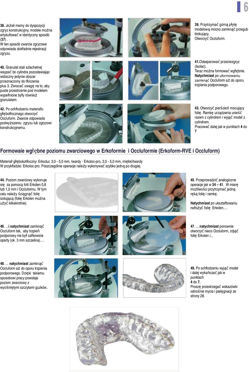 materiału głębotłocznego otworzyć Occluform Zwarcie odpowiada podwyższeniu zgryzu lub zgryzowi konstrukcyjnemu 39 Przytrzymać górną płytę modelową mocno zamknąć przegub blokujący Otworzyć Occluform