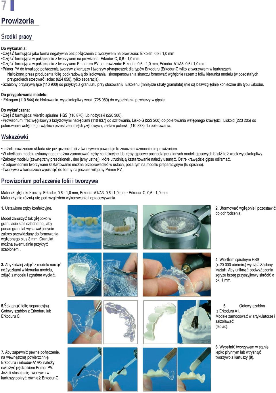 Erkoduru (Erkodur-C tylko z tworzywem w kartuszach Nałożoną przez producenta folię podkładową do izolowania i skompensowania skurczu formować wgłębnie razem z foliw kierunku modelu (w pozostałych