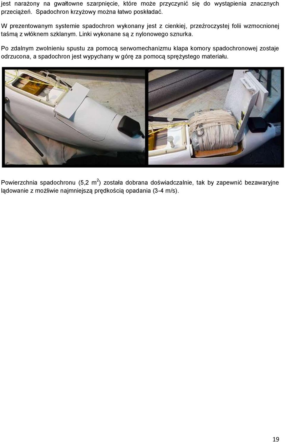Po zdalnym zwolnieniu spustu za pomocą serwomechanizmu klapa komory spadochronowej zostaje odrzucona, a spadochron jest wypychany w górę za pomocą sprężystego