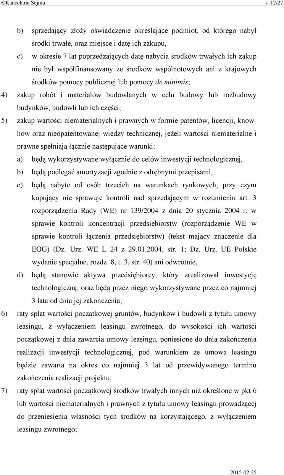 nie był współfinansowany ze środków wspólnotowych ani z krajowych środków pomocy publicznej lub pomocy de minimis; 4) zakup robót i materiałów budowlanych w celu budowy lub rozbudowy budynków,