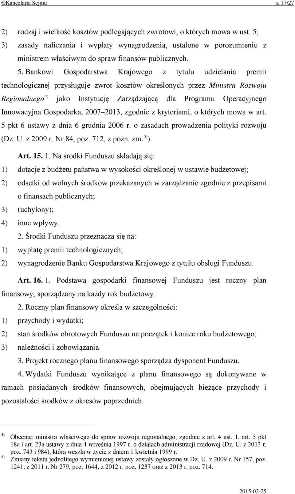 Bankowi Gospodarstwa Krajowego z tytułu udzielania premii technologicznej przysługuje zwrot kosztów określonych przez Ministra Rozwoju Regionalnego 4) jako Instytucję Zarządzającą dla Programu