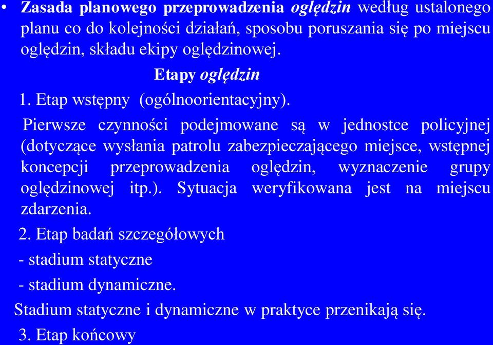 Pierwsze czynności podejmowane są w jednostce policyjnej (dotyczące wysłania patrolu zabezpieczającego miejsce, wstępnej koncepcji przeprowadzenia