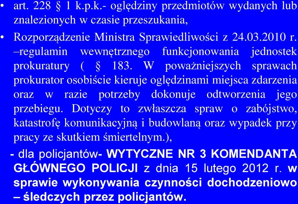 W poważniejszych sprawach prokurator osobiście kieruje oględzinami miejsca zdarzenia oraz w razie potrzeby dokonuje odtworzenia jego przebiegu.