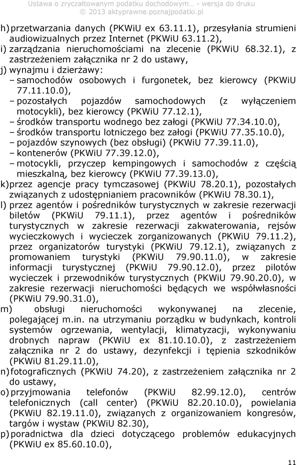 0), pozostałych pojazdów samochodowych (z wyłączeniem motocykli), bez kierowcy (PKWiU 77.12.1), środków transportu wodnego bez załogi (PKWiU 77.34.10.