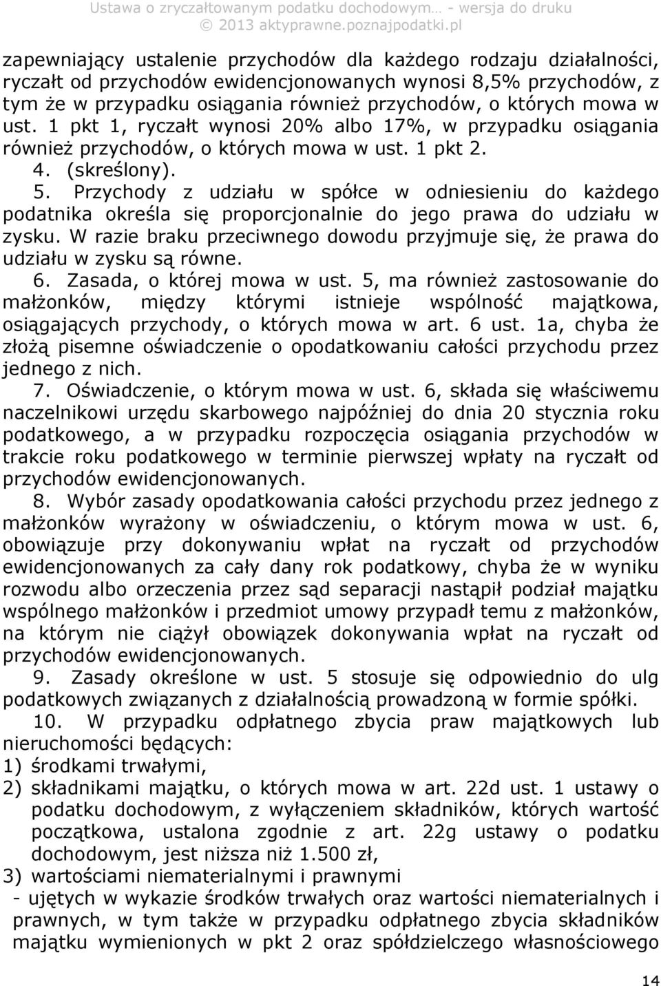 Przychody z udziału w spółce w odniesieniu do każdego podatnika określa się proporcjonalnie do jego prawa do udziału w zysku.