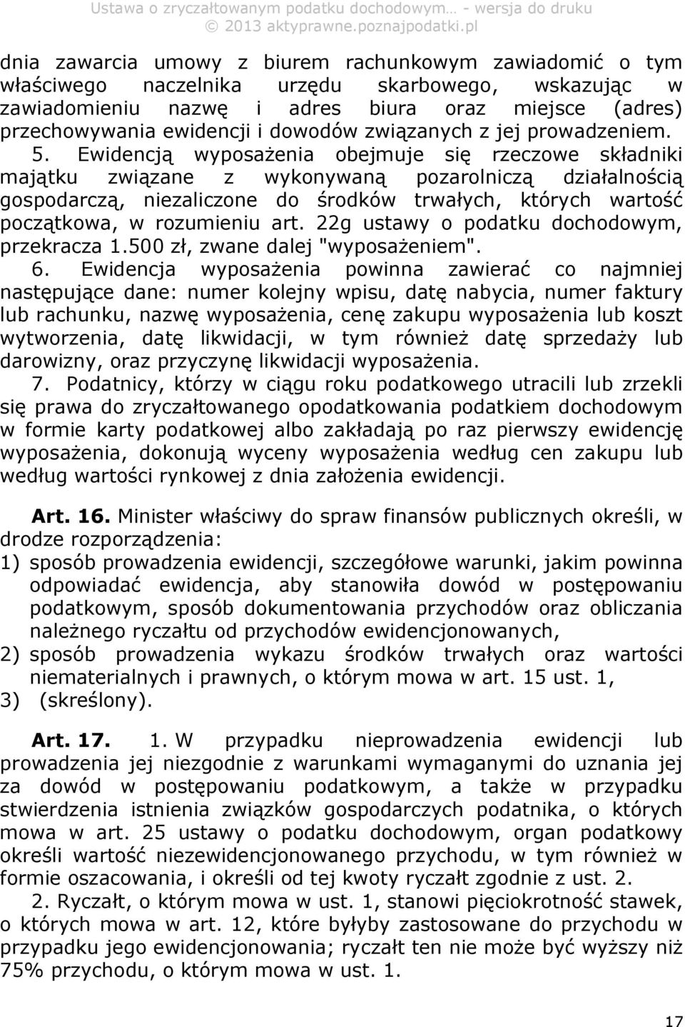 Ewidencją wyposażenia obejmuje się rzeczowe składniki majątku związane z wykonywaną pozarolniczą działalnością gospodarczą, niezaliczone do środków trwałych, których wartość początkowa, w rozumieniu