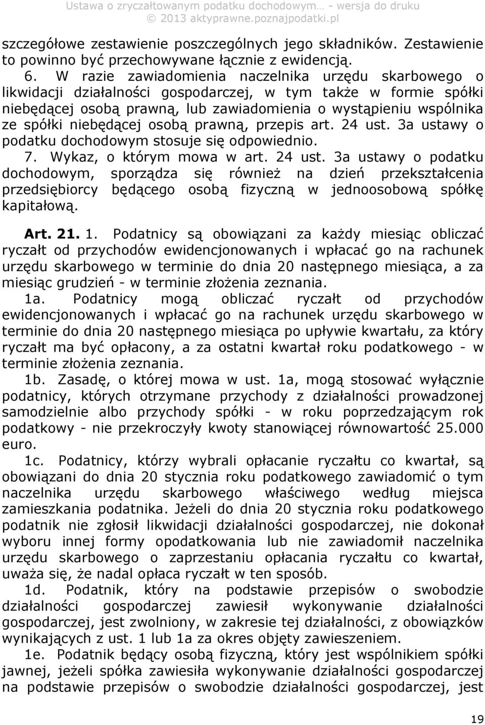 niebędącej osobą prawną, przepis art. 24 ust. 3a ustawy o podatku dochodowym stosuje się odpowiednio. 7. Wykaz, o którym mowa w art. 24 ust. 3a ustawy o podatku dochodowym, sporządza się również na dzień przekształcenia przedsiębiorcy będącego osobą fizyczną w jednoosobową spółkę kapitałową.