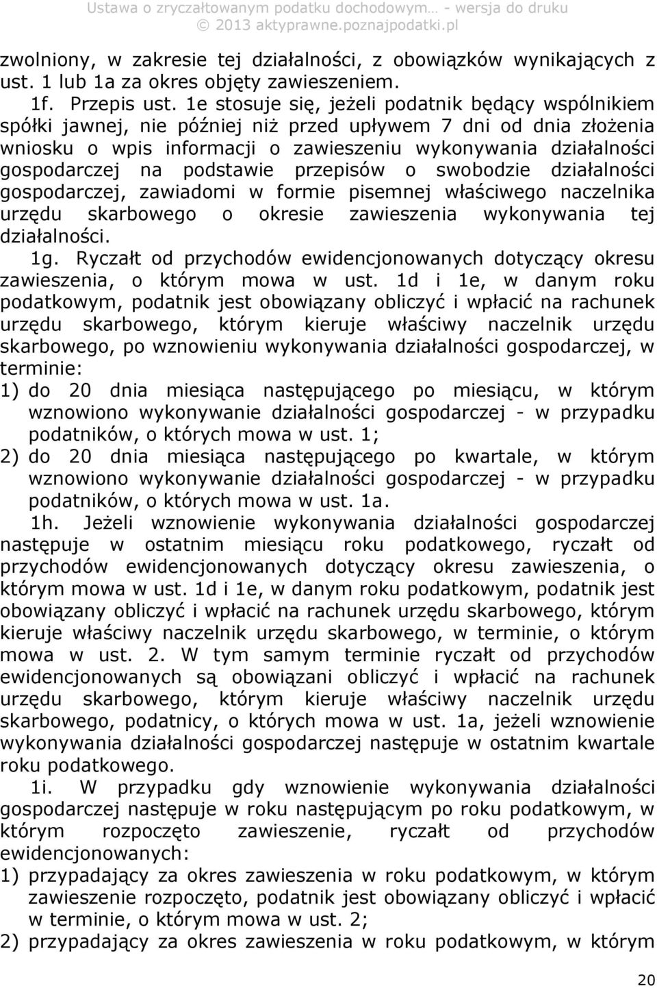podstawie przepisów o swobodzie działalności gospodarczej, zawiadomi w formie pisemnej właściwego naczelnika urzędu skarbowego o okresie zawieszenia wykonywania tej działalności. 1g.