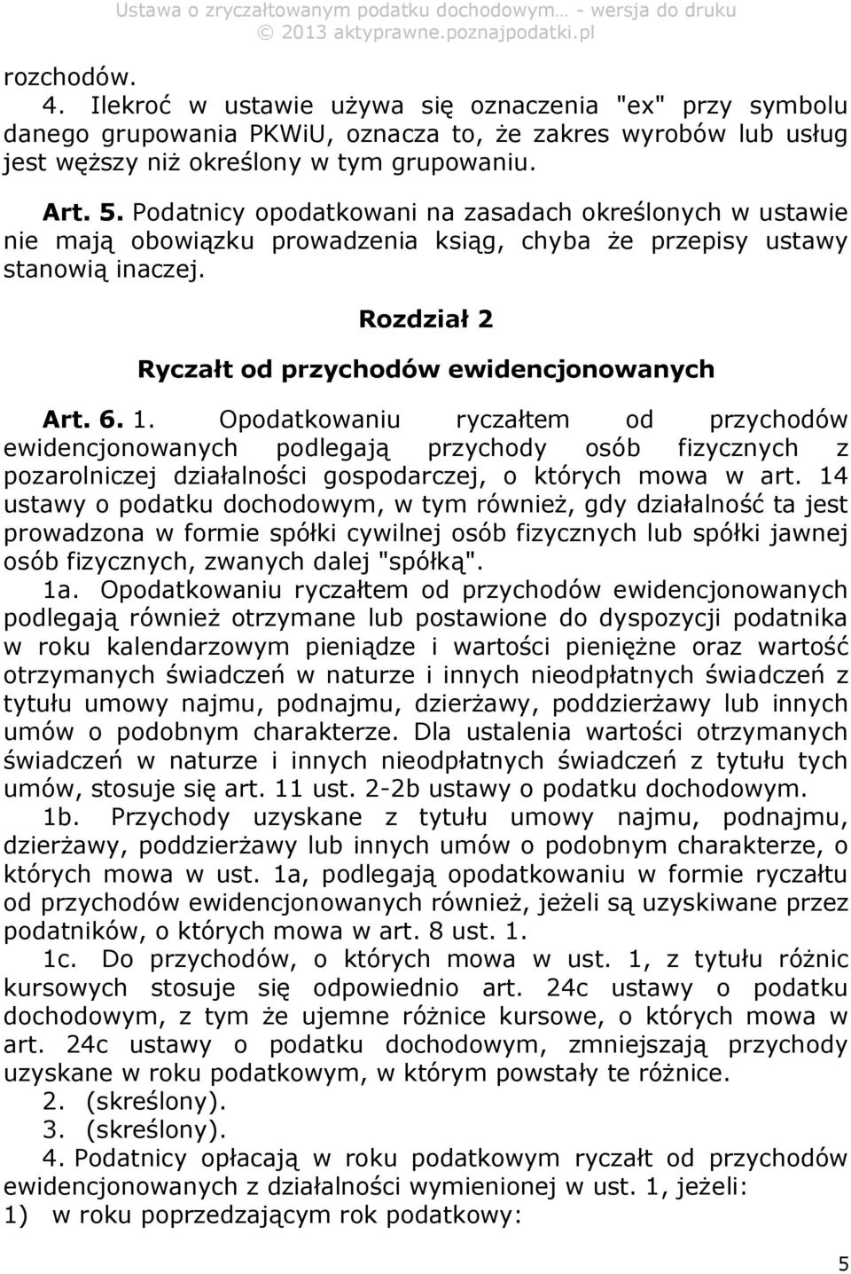 Opodatkowaniu ryczałtem od przychodów ewidencjonowanych podlegają przychody osób fizycznych z pozarolniczej działalności gospodarczej, o których mowa w art.