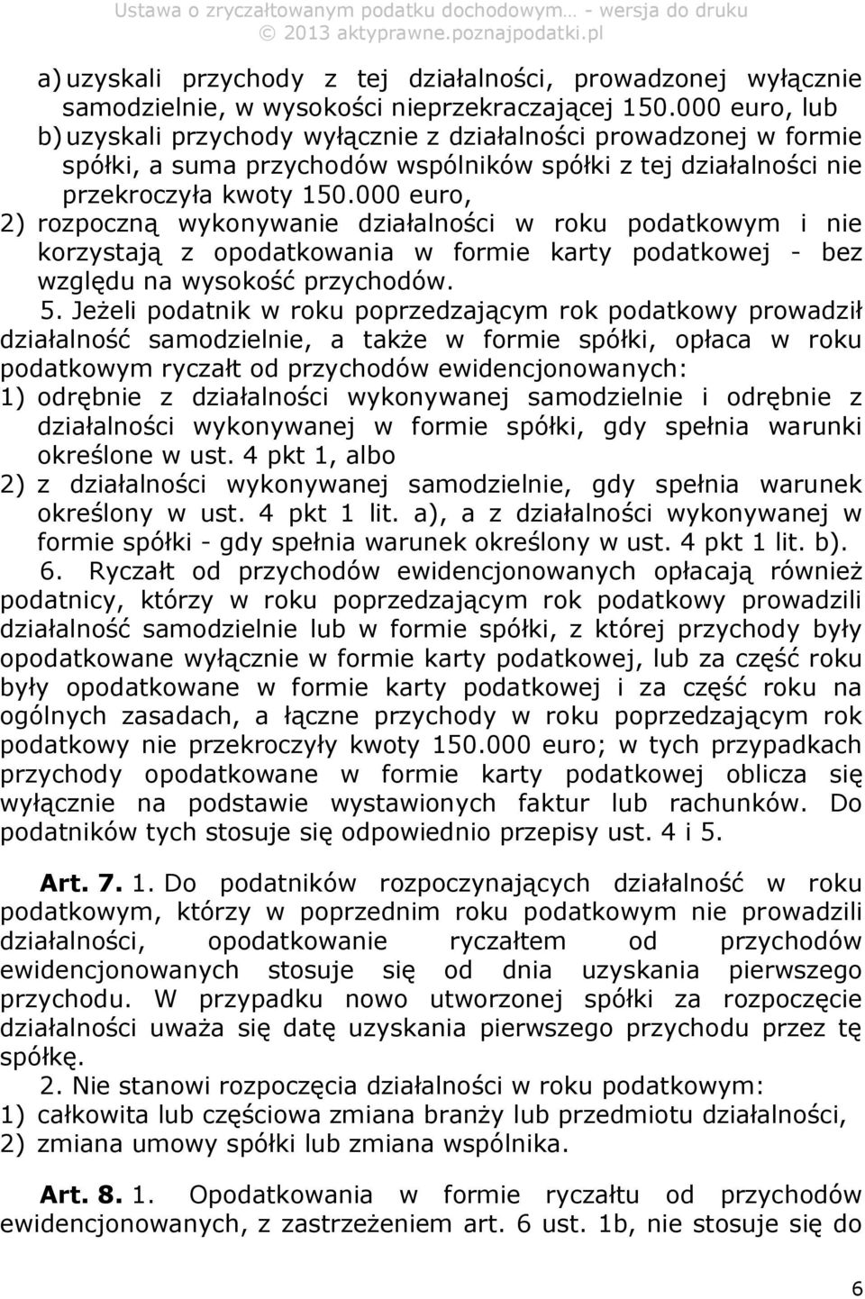 000 euro, 2) rozpoczną wykonywanie działalności w roku podatkowym i nie korzystają z opodatkowania w formie karty podatkowej - bez względu na wysokość przychodów. 5.