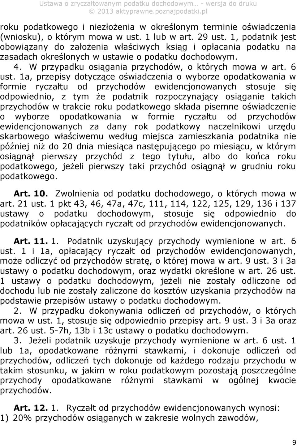 1a, przepisy dotyczące oświadczenia o wyborze opodatkowania w formie ryczałtu od przychodów ewidencjonowanych stosuje się odpowiednio, z tym że podatnik rozpoczynający osiąganie takich przychodów w
