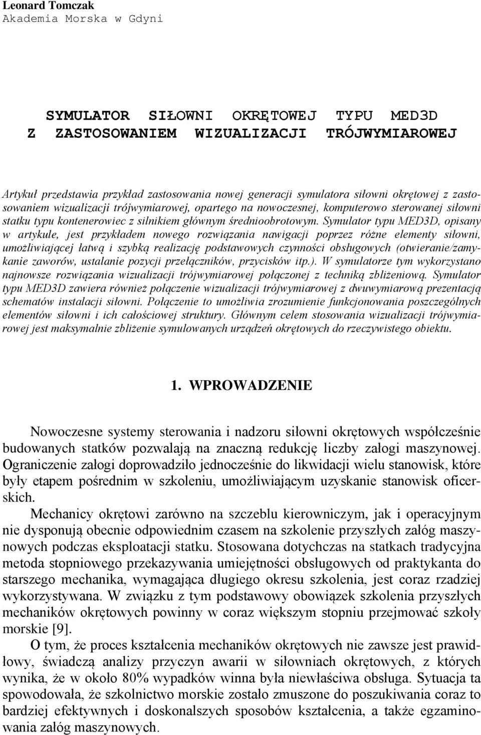 Symulator typu MED3D, opisany w artykule, jest przykładem nowego rozwiązania nawigacji poprzez różne elementy siłowni, umożliwiającej łatwą i szybką realizację podstawowych czynności obsługowych