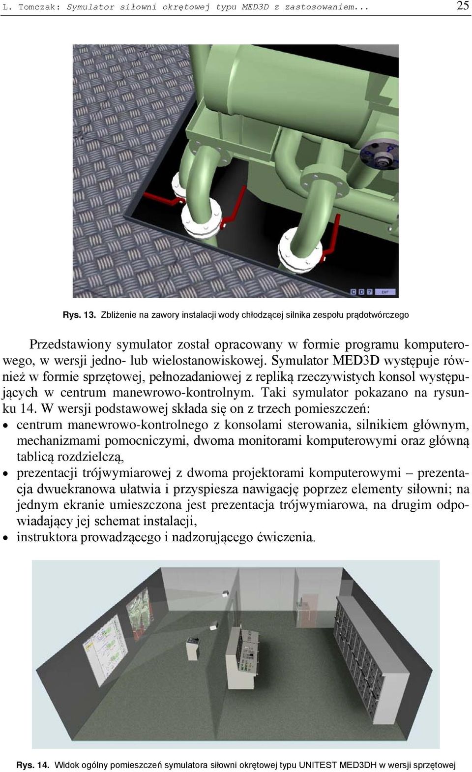 Symulator MED3D występuje również w formie sprzętowej, pełnozadaniowej z repliką rzeczywistych konsol występujących w centrum manewrowo-kontrolnym. Taki symulator pokazano na rysunku 14.