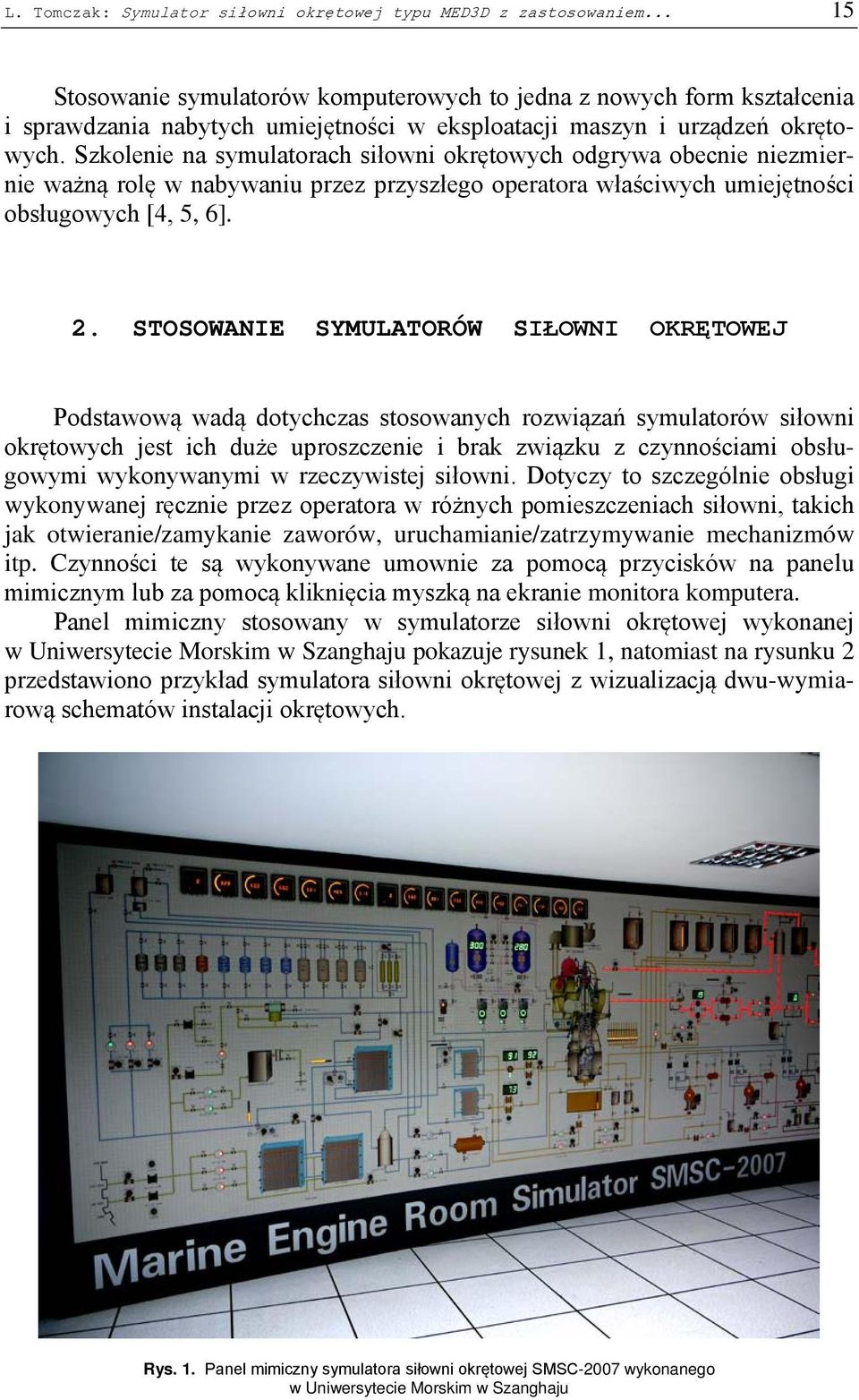 Szkolenie na symulatorach siłowni okrętowych odgrywa obecnie niezmiernie ważną rolę w nabywaniu przez przyszłego operatora właściwych umiejętności obsługowych [4, 5, 6]. 2.