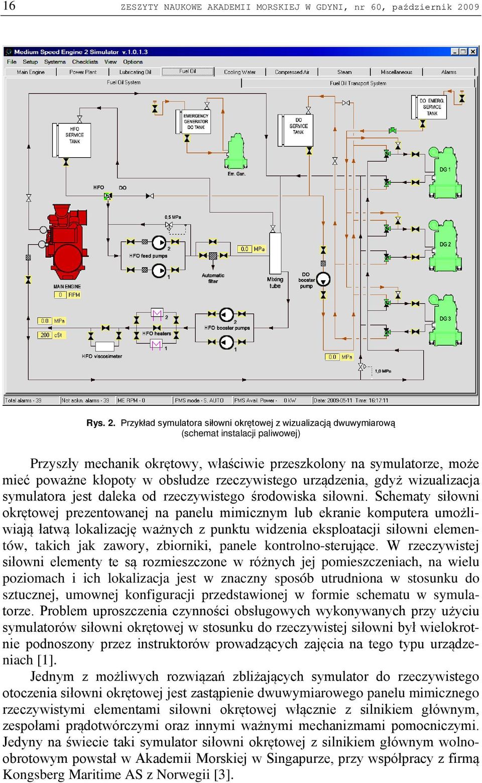 Przykład symulatora siłowni okrętowej z wizualizacją dwuwymiarową (schemat instalacji paliwowej) Przyszły mechanik okrętowy, właściwie przeszkolony na symulatorze, może mieć poważne kłopoty w