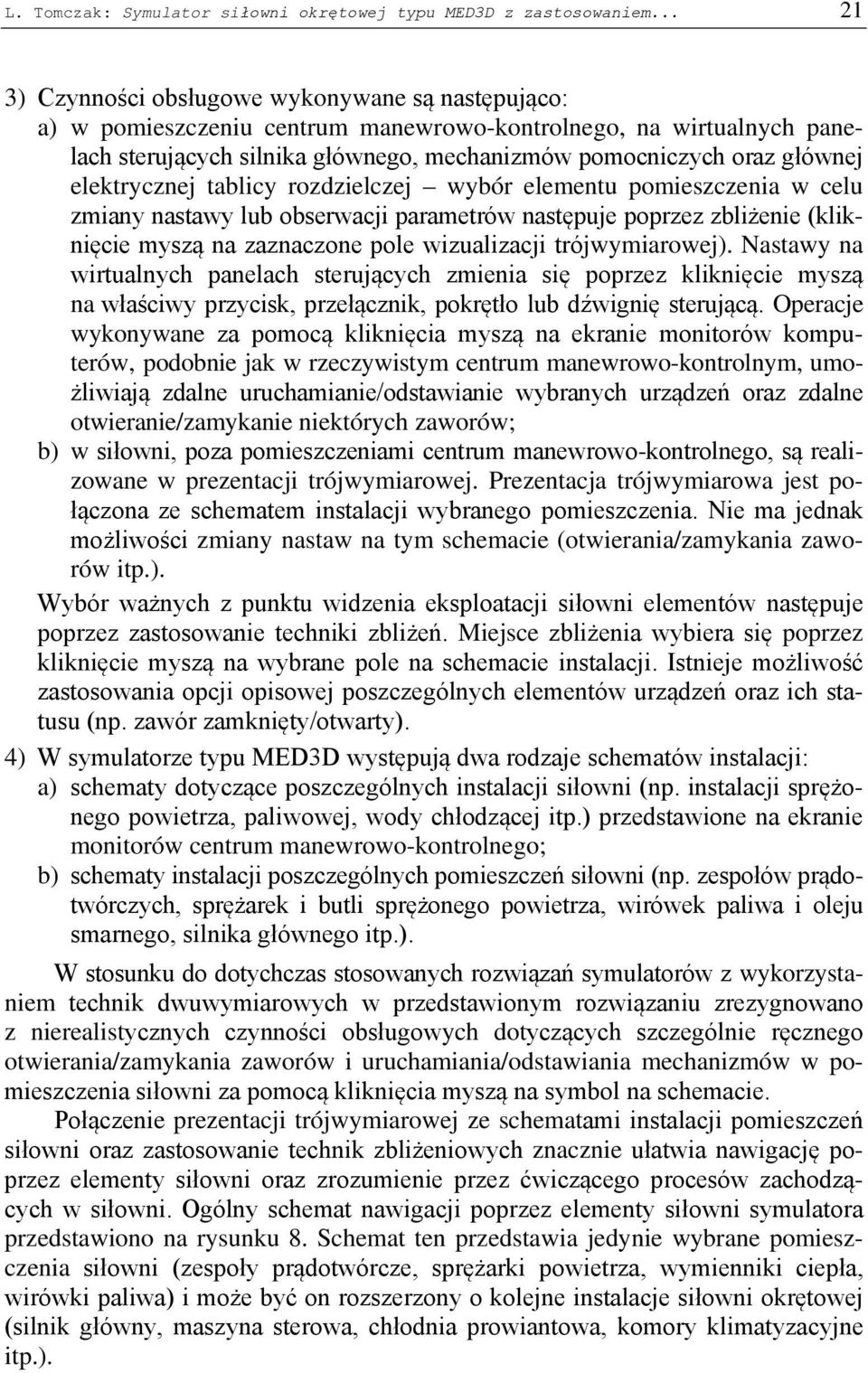 elektrycznej tablicy rozdzielczej wybór elementu pomieszczenia w celu zmiany nastawy lub obserwacji parametrów następuje poprzez zbliżenie (kliknięcie myszą na zaznaczone pole wizualizacji