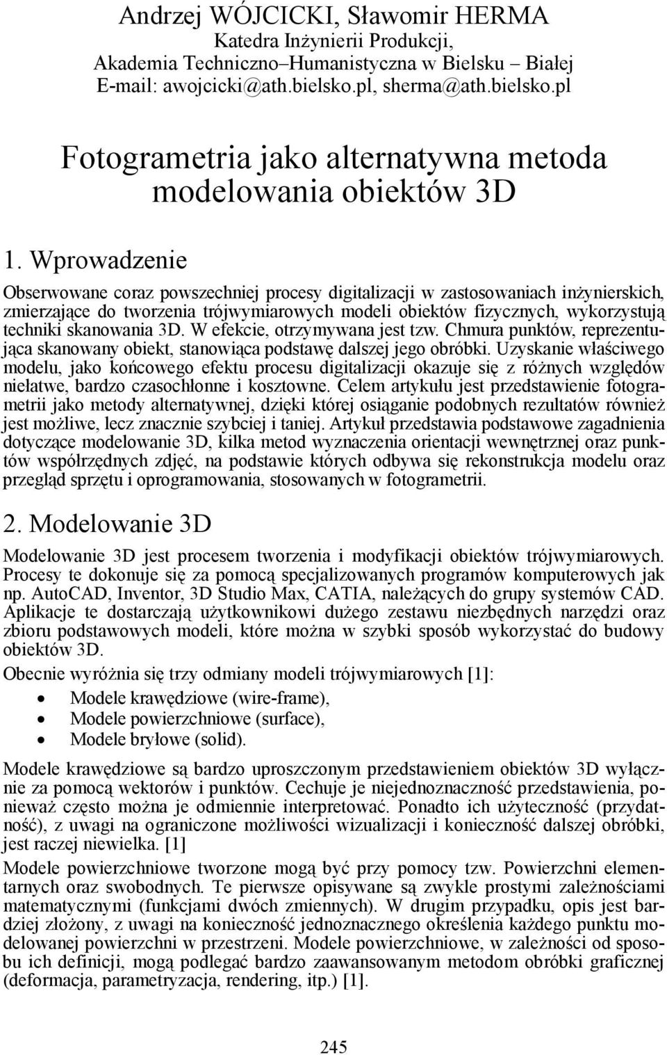 techniki skanowania 3D W efekcie, otrzmwana jest tzw Chmura punktów, reprezentująca skanowan oiekt, stanowiąca podstawę dalszej jego oróki Uzskanie właściwego modelu, jako końcowego efektu procesu