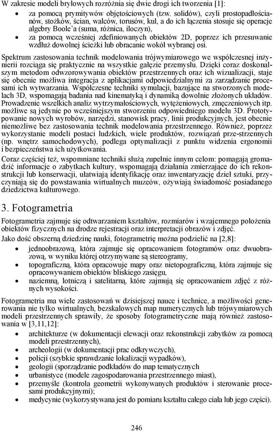 zastosowania technik modelowania trójwmiarowego we współczesnej inŝnierii rozciąga się praktcznie na wszstkie gałęzie przemsłu Dzięki coraz doskonalszm metodom odwzorowwania oiektów przestrzennch