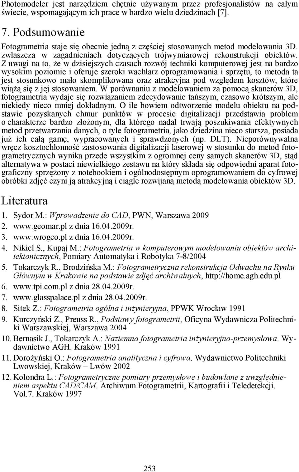 poziomie i oferuje szeroki wachlarz oprogramowania i sprzętu, to metoda ta jest stosunkowo mało skomplikowana oraz atrakcjna pod względem kosztów, które wiąŝą się z jej stosowaniem W porównaniu z