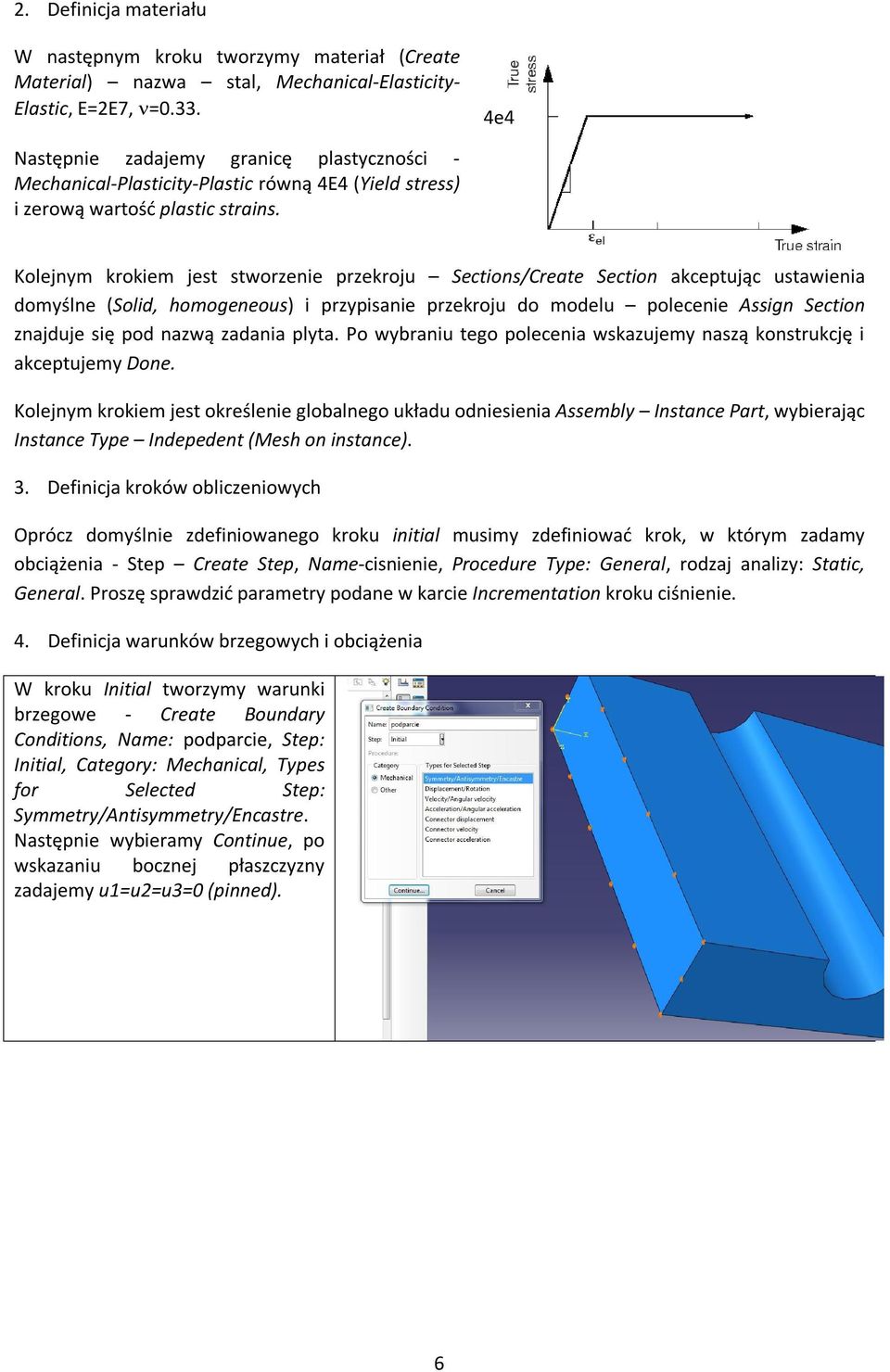 Kolejnym krokiem jest stworzenie przekroju Sections/Create Section akceptując ustawienia domyślne (Solid, homogeneous) i przypisanie przekroju do modelu polecenie Assign Section znajduje się pod
