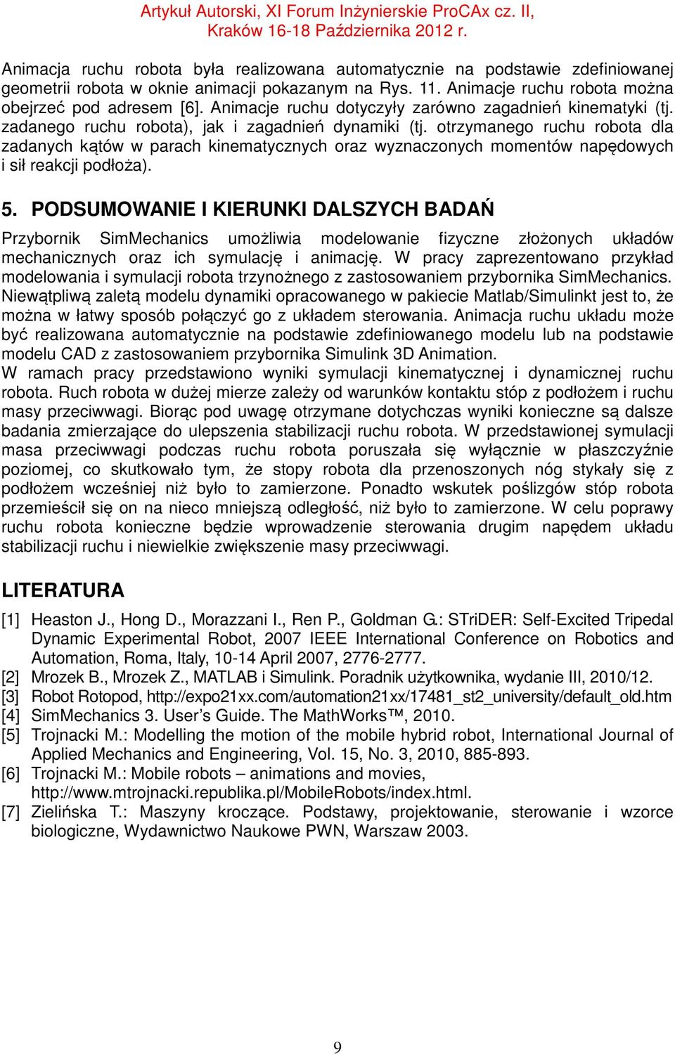 ruchu robota dla zadanych kątów w parach kinematycznych oraz wyznaczonych momentów napędowych i sił reakcji podłoża) 5 PODSUMOWANIE I KIERUNKI DALSZYCH BADAŃ Przybornik SimMechanics umożliwia