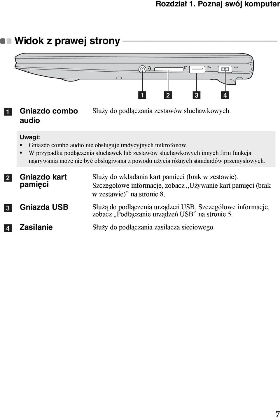 Gniazdo combo audio Służy do podłączania zestawów słuchawkowych. Uwagi: Gniazdo combo audio nie obsługuje tradycyjnych mikrofonów.