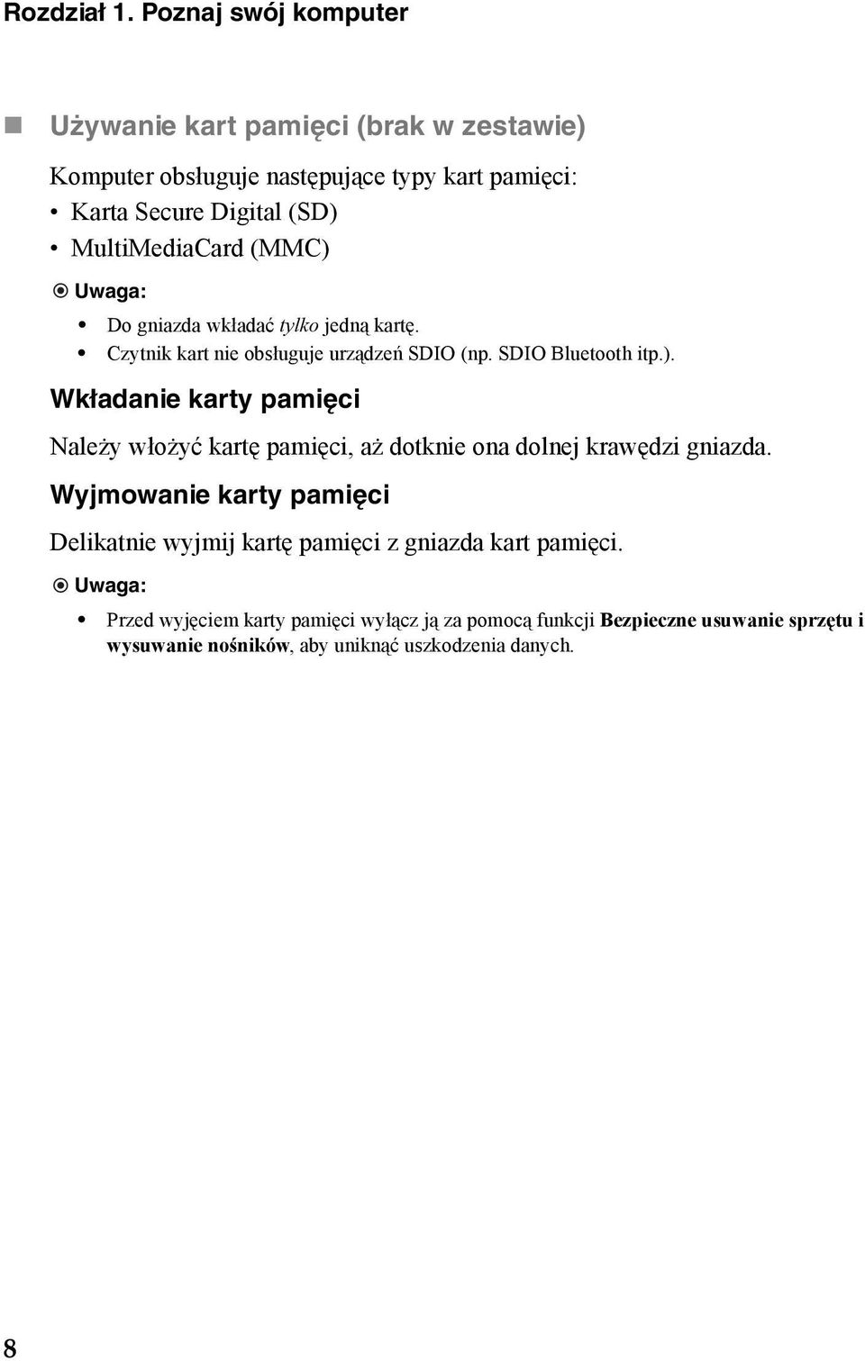 MultiMediaCard (MMC) Uwaga: Do gniazda wkładać tylko jedną kartę. Czytnik kart nie obsługuje urządzeń SDIO (np. SDIO Bluetooth itp.). Wkładanie karty pamięci Należy włożyć kartę pamięci, aż dotknie ona dolnej krawędzi gniazda.