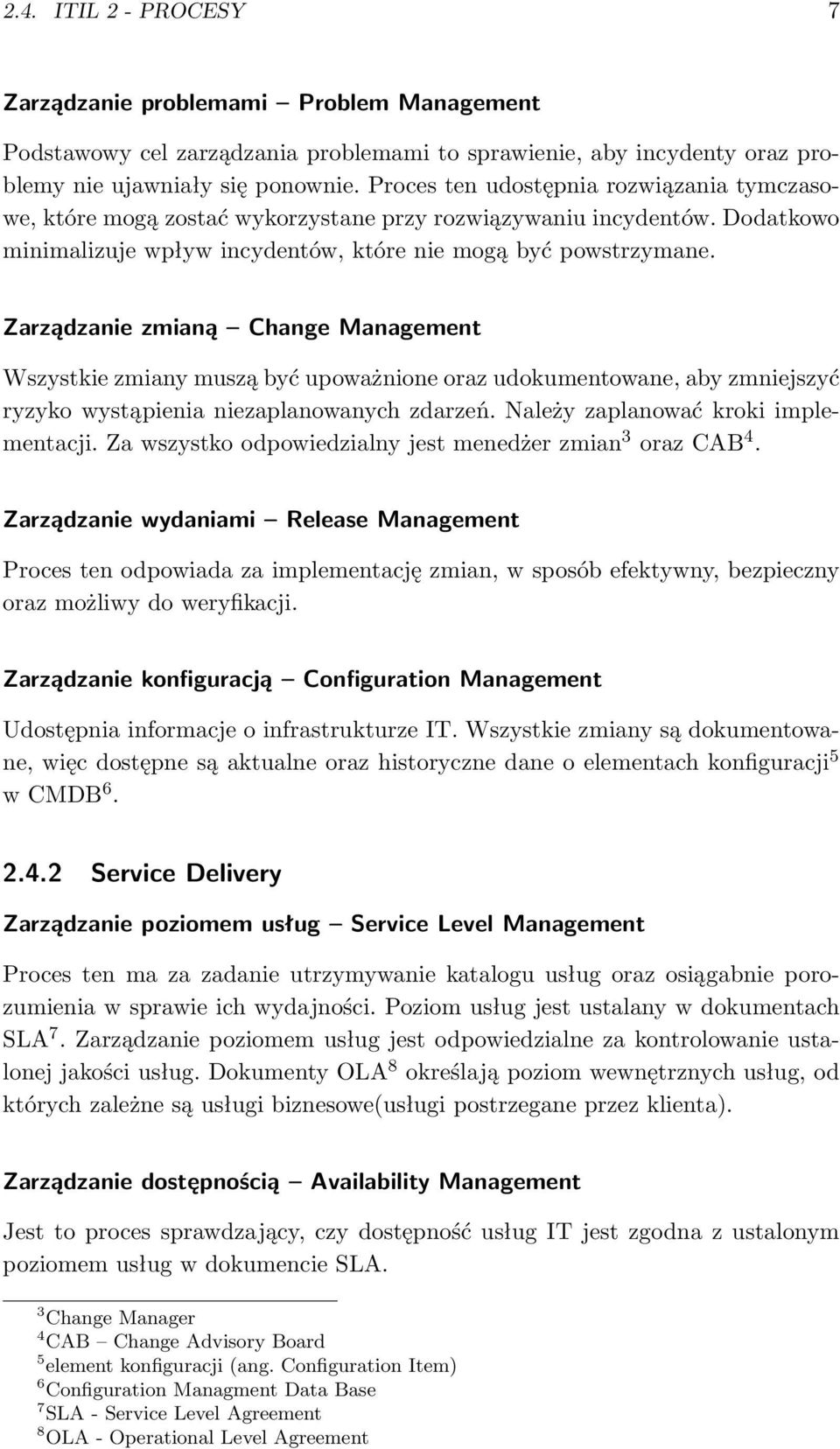 Zarządzanie zmianą Change Management Wszystkie zmiany muszą być upoważnione oraz udokumentowane, aby zmniejszyć ryzyko wystąpienia niezaplanowanych zdarzeń. Należy zaplanować kroki implementacji.