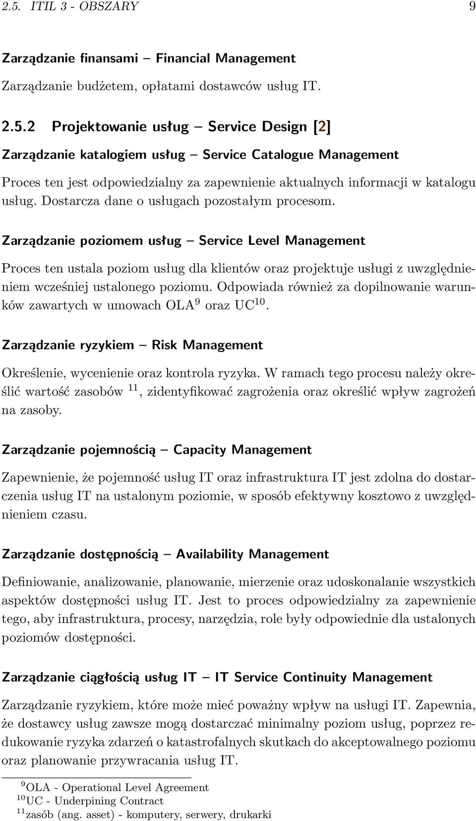 Zarządzanie poziomem usług Service Level Management Proces ten ustala poziom usług dla klientów oraz projektuje usługi z uwzględnieniem wcześniej ustalonego poziomu.