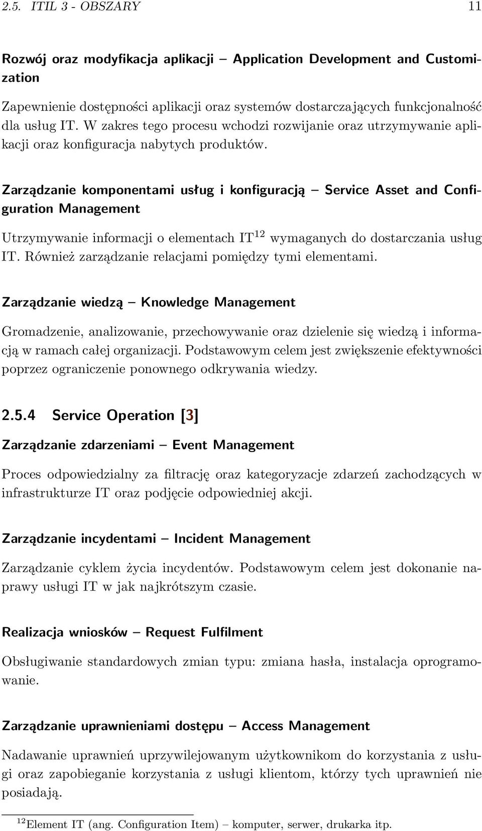 Zarządzanie komponentami usług i konfiguracją Service Asset and Configuration Management Utrzymywanie informacji o elementach IT 12 wymaganych do dostarczania usług IT.
