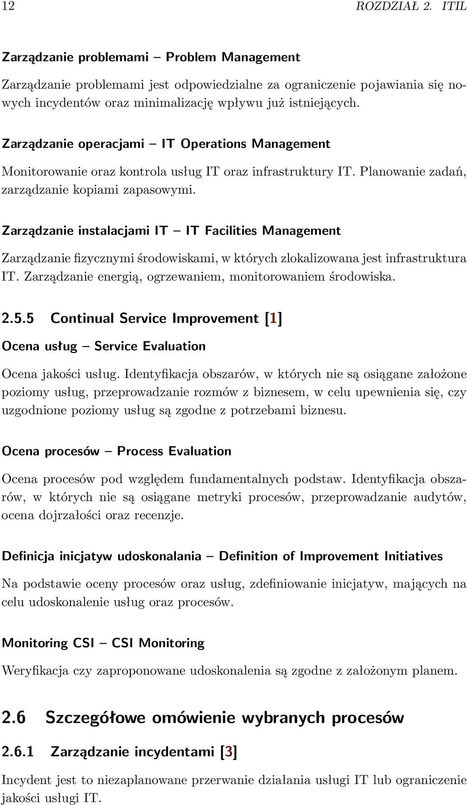 Zarządzanie instalacjami IT IT Facilities Management Zarządzanie fizycznymi środowiskami, w których zlokalizowana jest infrastruktura IT. Zarządzanie energią, ogrzewaniem, monitorowaniem środowiska.