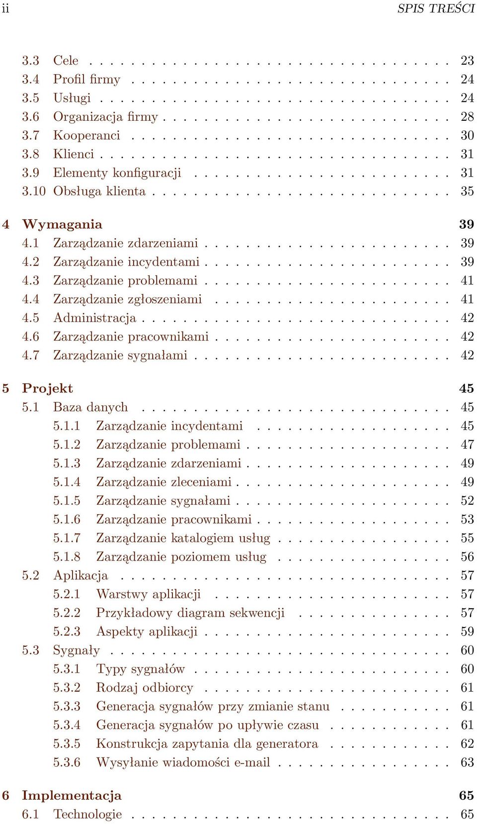1 Zarządzanie zdarzeniami........................ 39 4.2 Zarządzanie incydentami........................ 39 4.3 Zarządzanie problemami........................ 41 4.4 Zarządzanie zgłoszeniami....................... 41 4.5 Administracja.