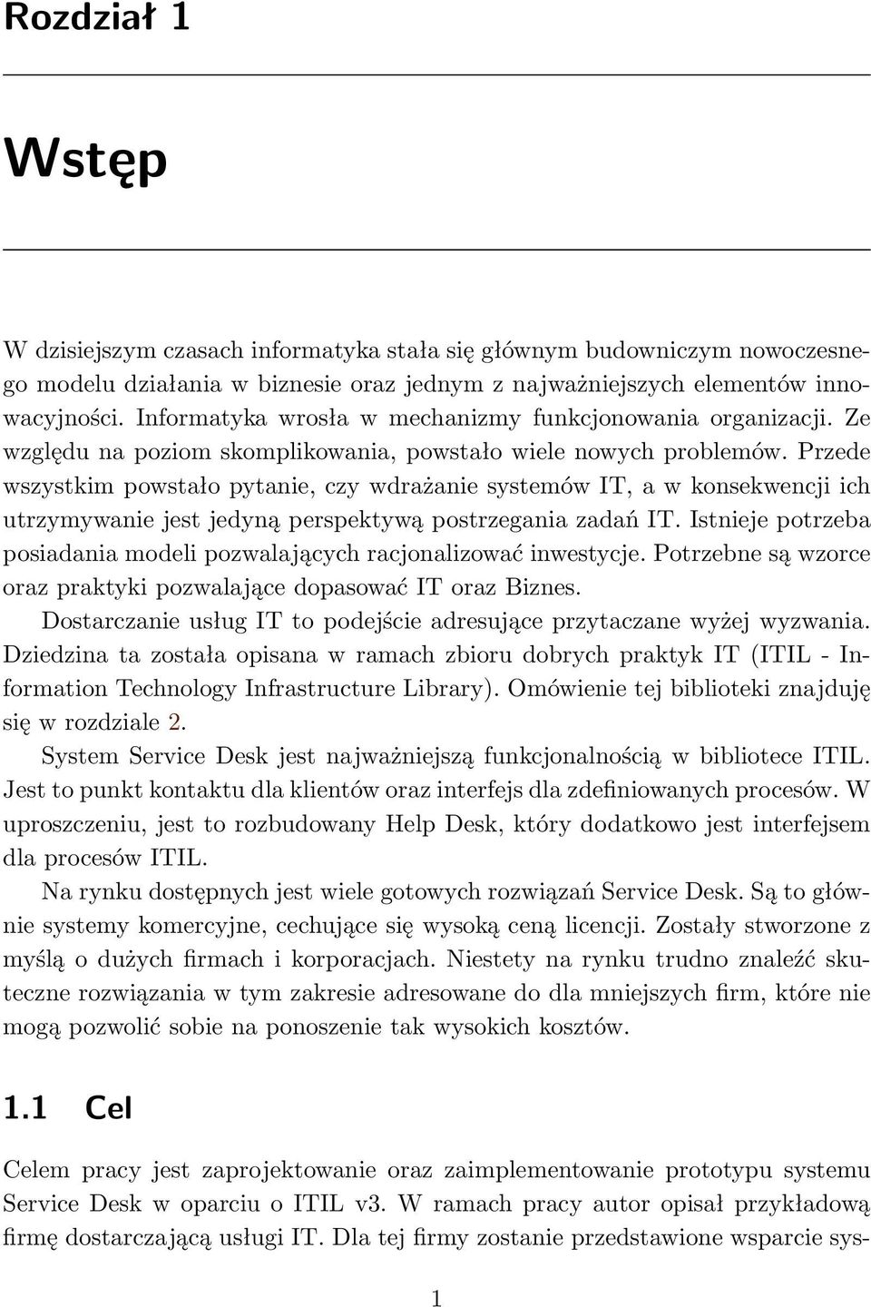 Przede wszystkim powstało pytanie, czy wdrażanie systemów IT, a w konsekwencji ich utrzymywanie jest jedyną perspektywą postrzegania zadań IT.