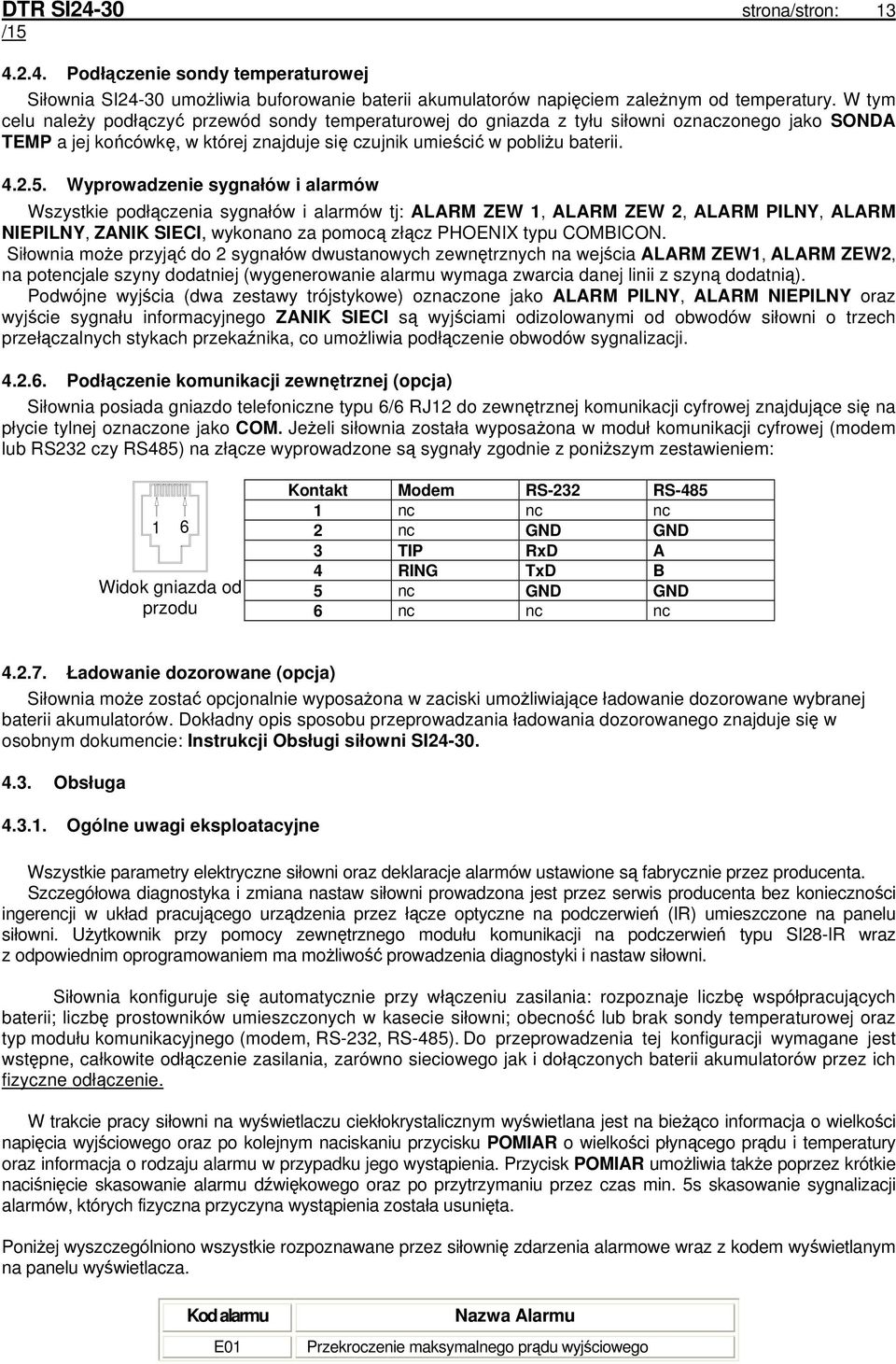 Wyprowadzenie sygnałów i alarmów Wszystkie podłączenia sygnałów i alarmów tj: ALARM ZEW 1, ALARM ZEW 2, ALARM PILNY, ALARM NIEPILNY, ZANIK SIECI, wykonano za pomocą złącz PHOENIX typu COMBICON.