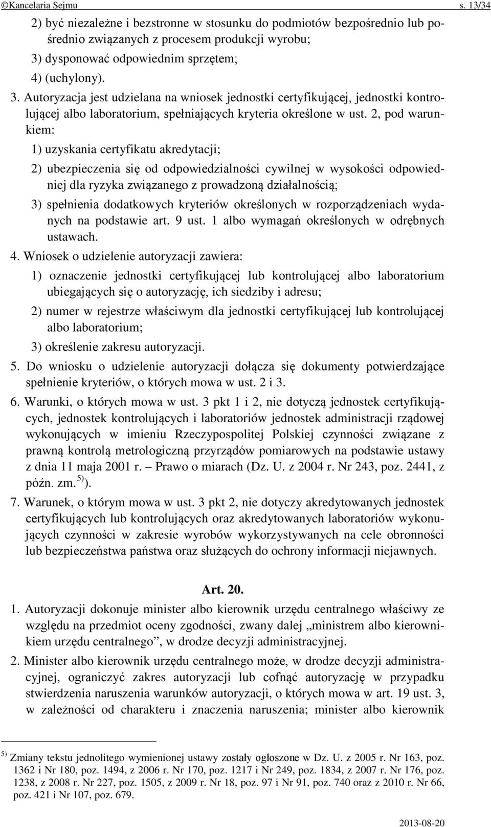 2, pod warunkiem: 1) uzyskania certyfikatu akredytacji; 2) ubezpieczenia się od odpowiedzialności cywilnej w wysokości odpowiedniej dla ryzyka związanego z prowadzoną działalnością; 3) spełnienia