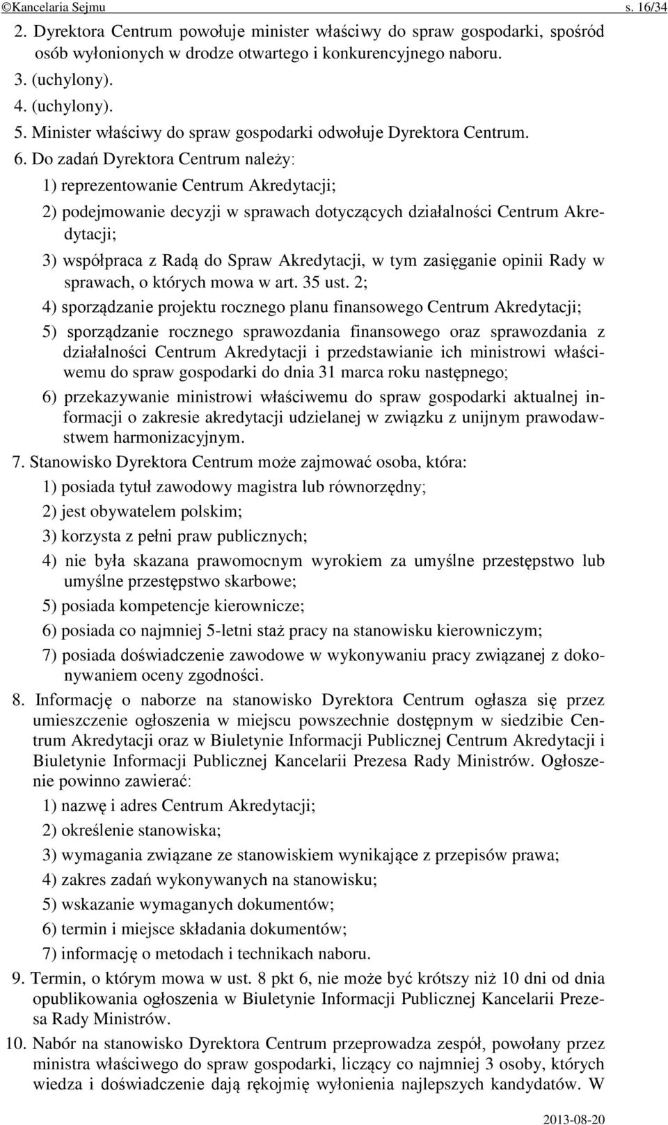 Do zadań Dyrektora Centrum należy: 1) reprezentowanie Centrum Akredytacji; 2) podejmowanie decyzji w sprawach dotyczących działalności Centrum Akredytacji; 3) współpraca z Radą do Spraw Akredytacji,