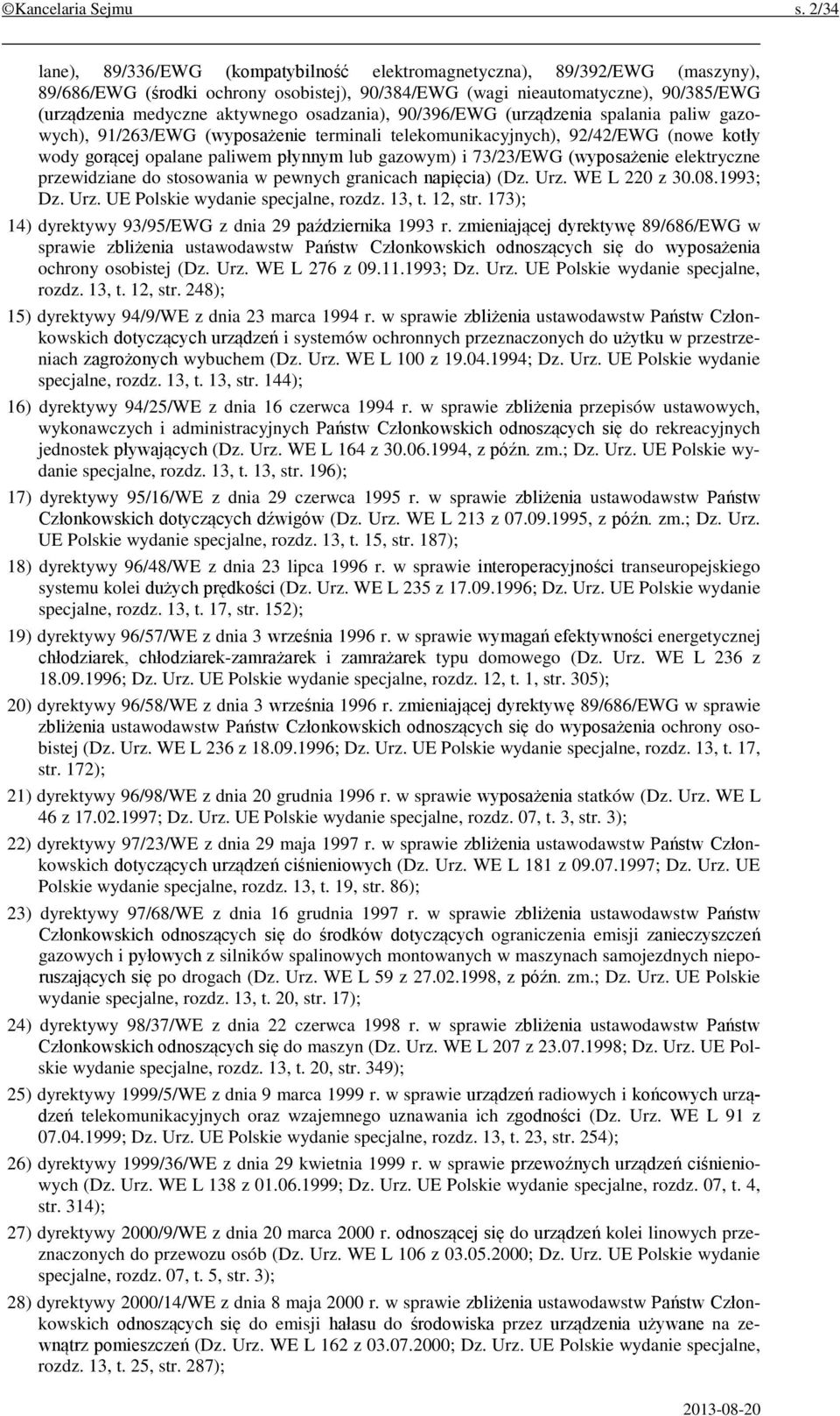 osadzania), 90/396/EWG (urządzenia spalania paliw gazowych), 91/263/EWG (wyposażenie terminali telekomunikacyjnych), 92/42/EWG (nowe kotły wody gorącej opalane paliwem płynnym lub gazowym) i