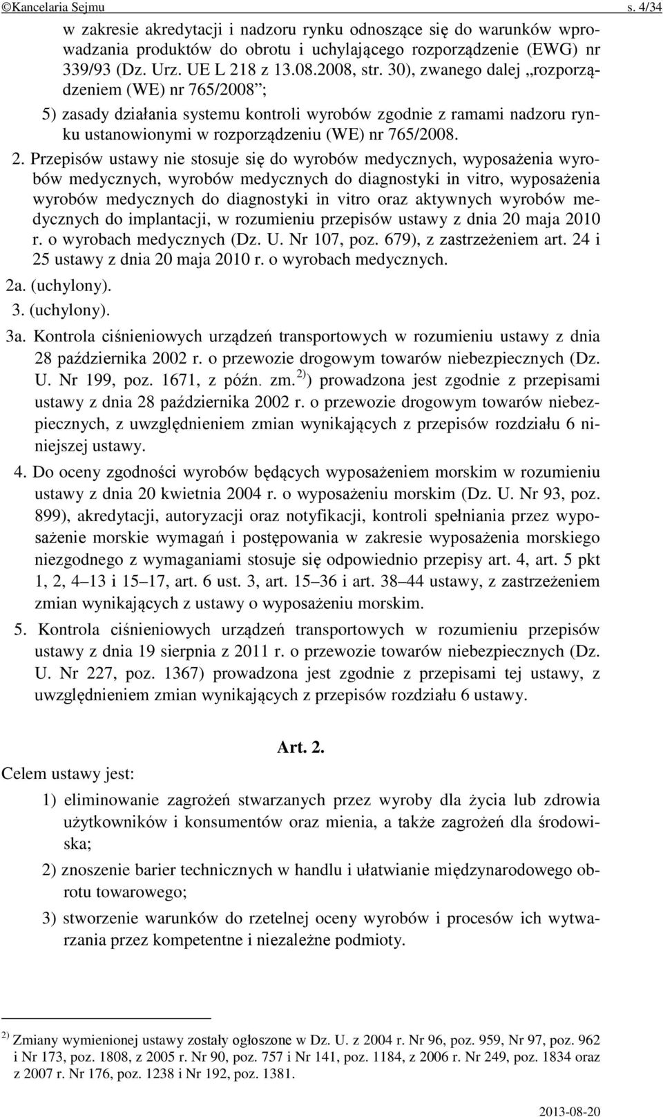 Przepisów ustawy nie stosuje się do wyrobów medycznych, wyposażenia wyrobów medycznych, wyrobów medycznych do diagnostyki in vitro, wyposażenia wyrobów medycznych do diagnostyki in vitro oraz