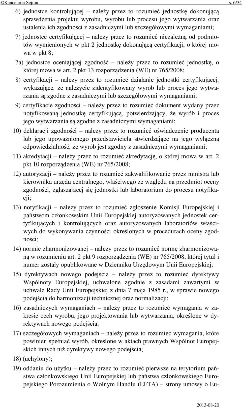 szczegółowymi wymaganiami; 7) jednostce certyfikującej należy przez to rozumieć niezależną od podmiotów wymienionych w pkt 2 jednostkę dokonującą certyfikacji, o której mowa w pkt 8; 7a) jednostce