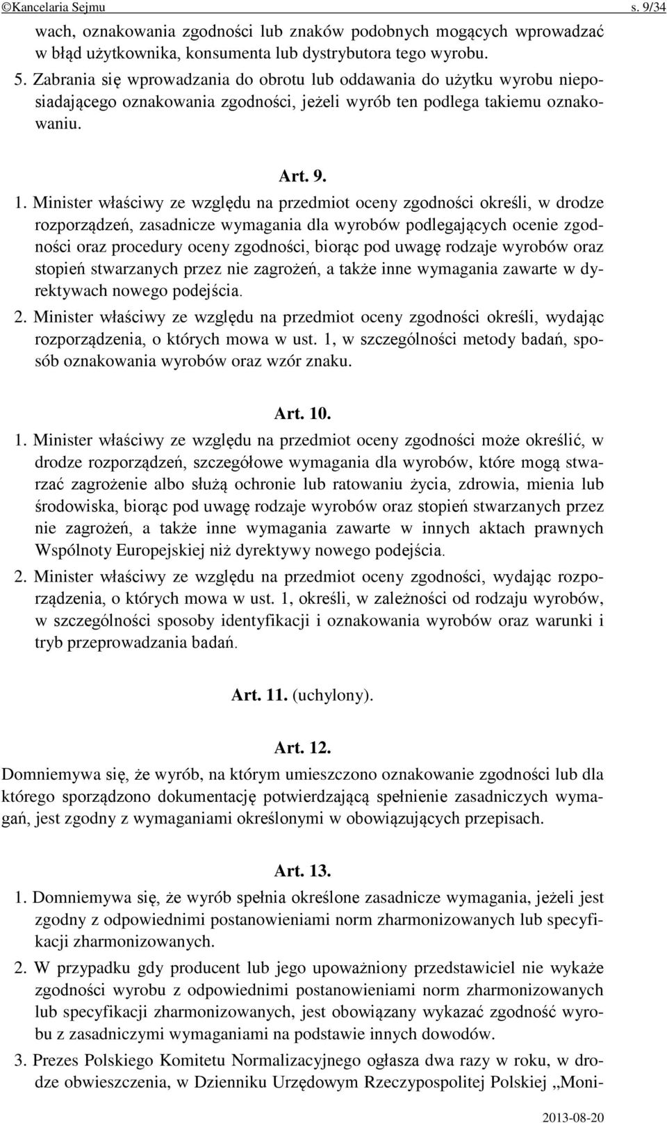 Minister właściwy ze względu na przedmiot oceny zgodności określi, w drodze rozporządzeń, zasadnicze wymagania dla wyrobów podlegających ocenie zgodności oraz procedury oceny zgodności, biorąc pod