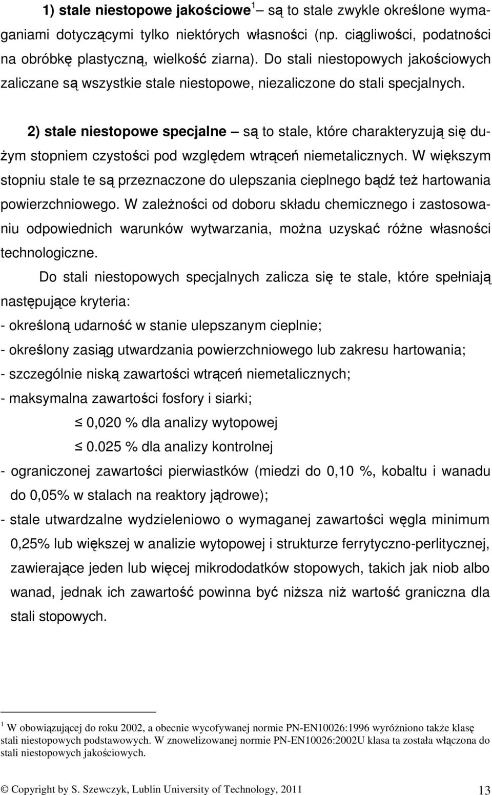 2) stale niestopowe specjalne są to stale, które charakteryzują się dużym stopniem czystości pod względem wtrąceń niemetalicznych.