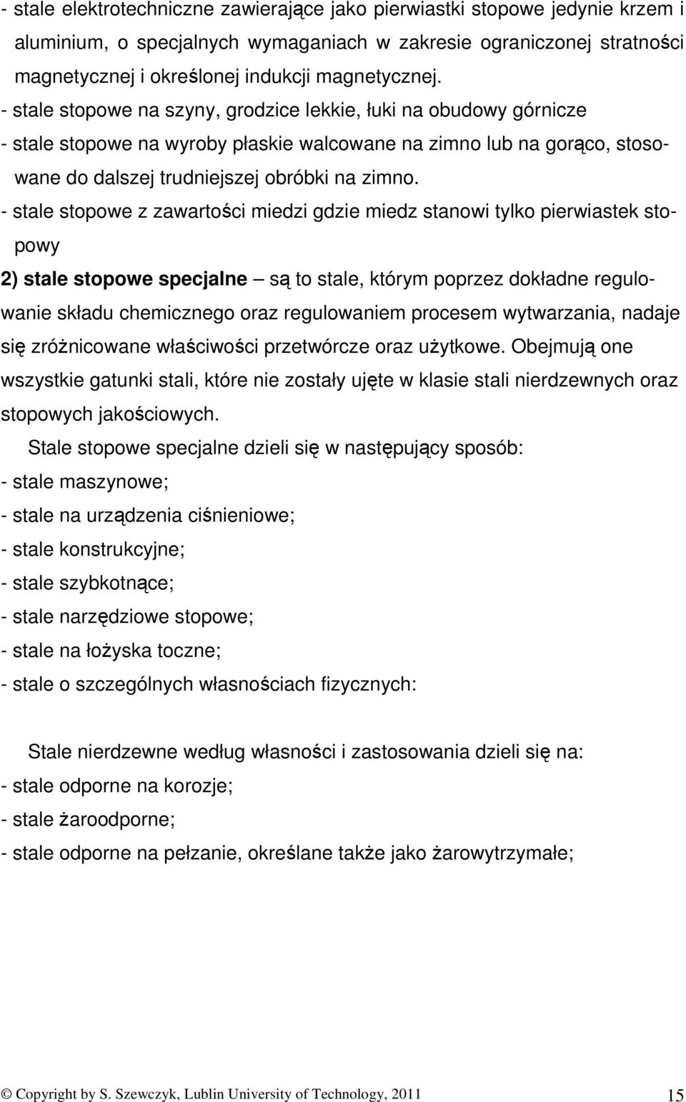 stale stopowe z zawartości miedzi gdzie miedz stanowi tylko pierwiastek stopowy 2) stale stopowe specjalne są to stale, którym poprzez dokładne regulowanie składu chemicznego oraz regulowaniem