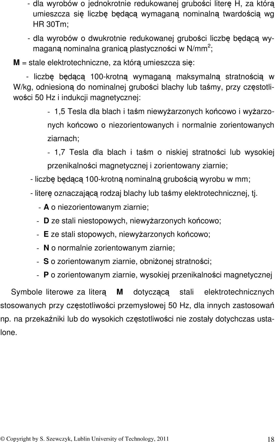 grubości blachy lub taśmy, przy częstotliwości 50 Hz i indukcji magnetycznej: 1,5 Tesla dla blach i taśm niewyżarzonych końcowo i wyżarzonych końcowo o niezorientowanych i normalnie zorientowanych