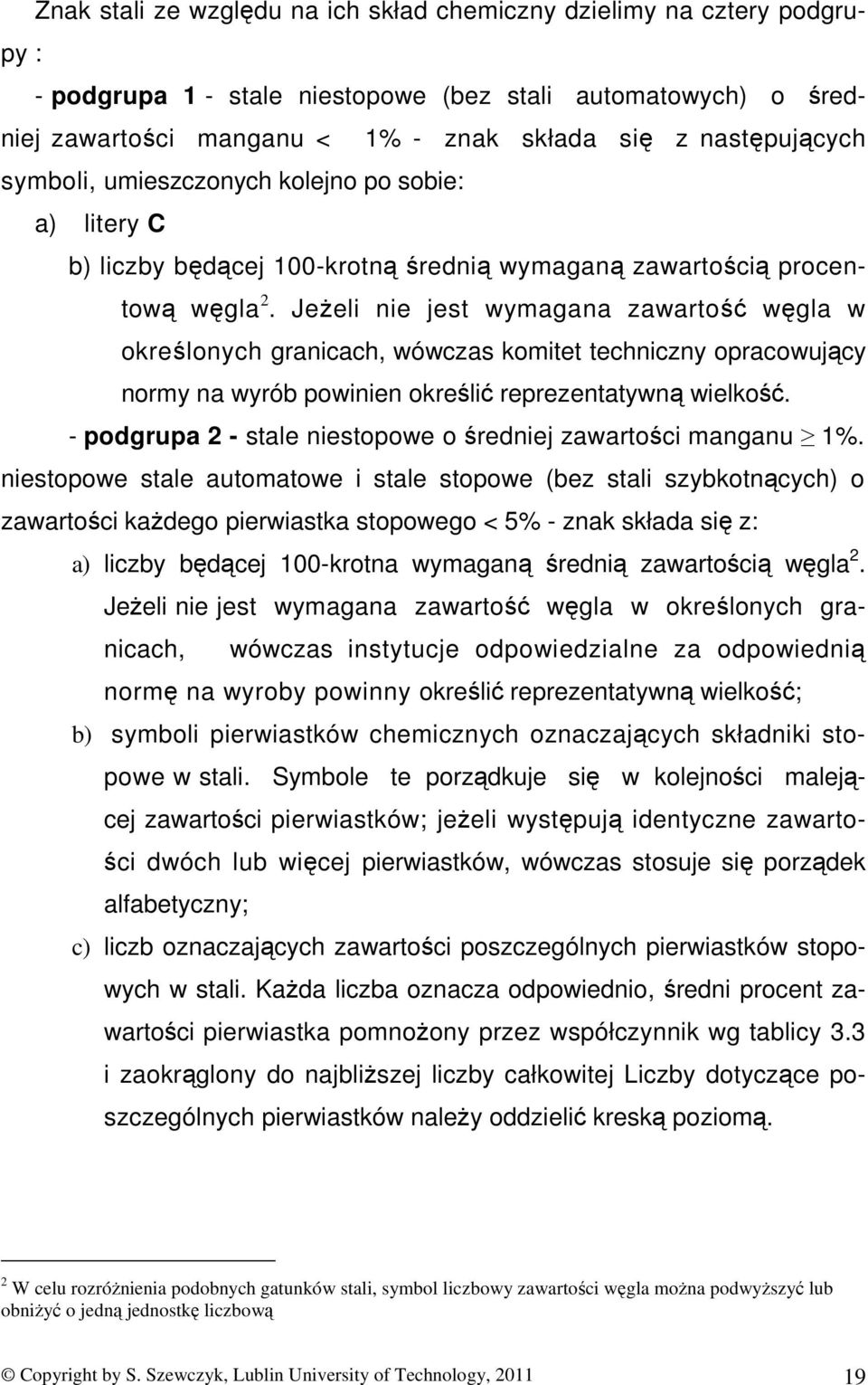 Jeżeli nie jest wymagana zawartość węgla w określonych granicach, wówczas komitet techniczny opracowujący normy na wyrób powinien określić reprezentatywną wielkość.